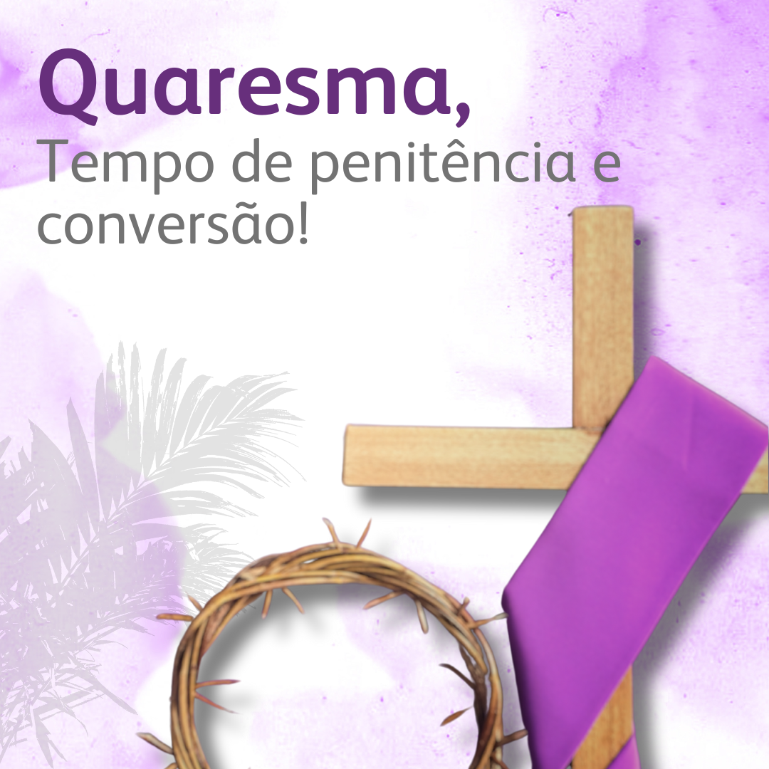 Quaresma, tempo de penitência e conversão.